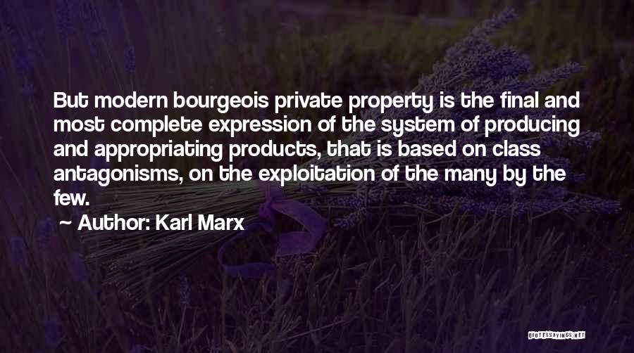 Karl Marx Quotes: But Modern Bourgeois Private Property Is The Final And Most Complete Expression Of The System Of Producing And Appropriating Products,