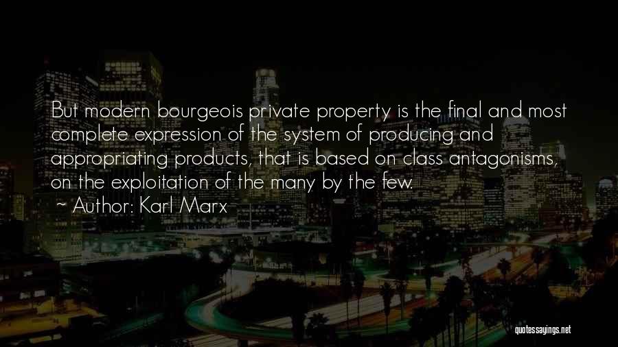 Karl Marx Quotes: But Modern Bourgeois Private Property Is The Final And Most Complete Expression Of The System Of Producing And Appropriating Products,