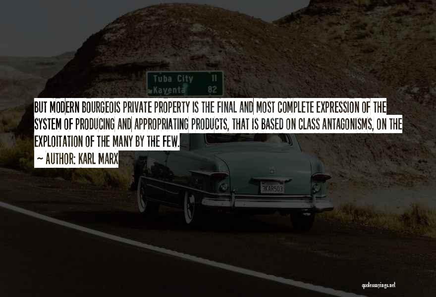 Karl Marx Quotes: But Modern Bourgeois Private Property Is The Final And Most Complete Expression Of The System Of Producing And Appropriating Products,