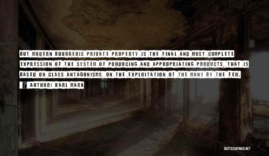 Karl Marx Quotes: But Modern Bourgeois Private Property Is The Final And Most Complete Expression Of The System Of Producing And Appropriating Products,