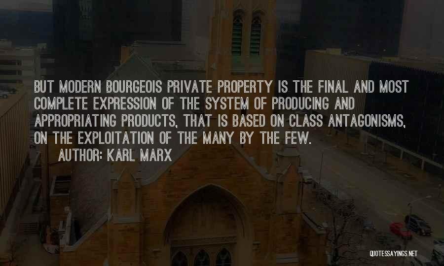 Karl Marx Quotes: But Modern Bourgeois Private Property Is The Final And Most Complete Expression Of The System Of Producing And Appropriating Products,