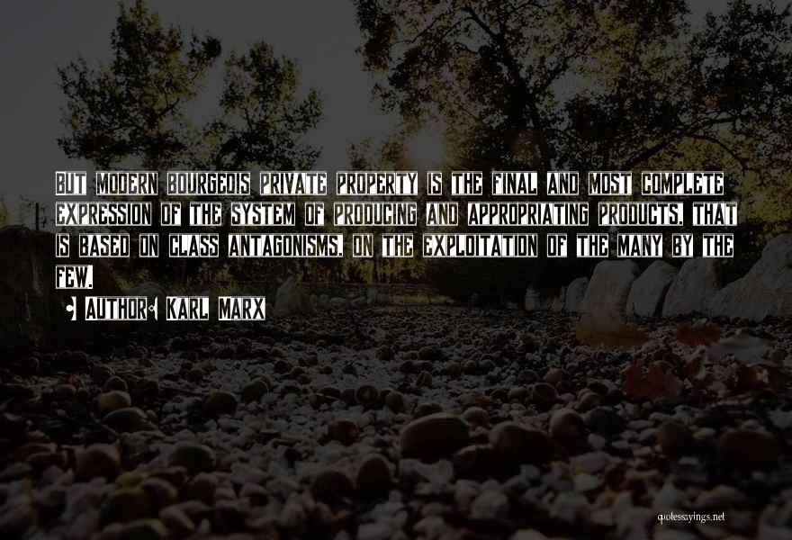 Karl Marx Quotes: But Modern Bourgeois Private Property Is The Final And Most Complete Expression Of The System Of Producing And Appropriating Products,