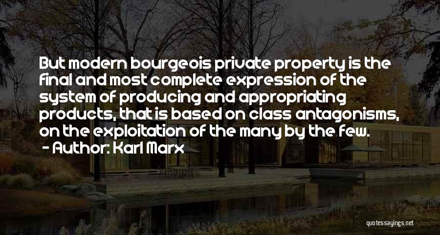 Karl Marx Quotes: But Modern Bourgeois Private Property Is The Final And Most Complete Expression Of The System Of Producing And Appropriating Products,