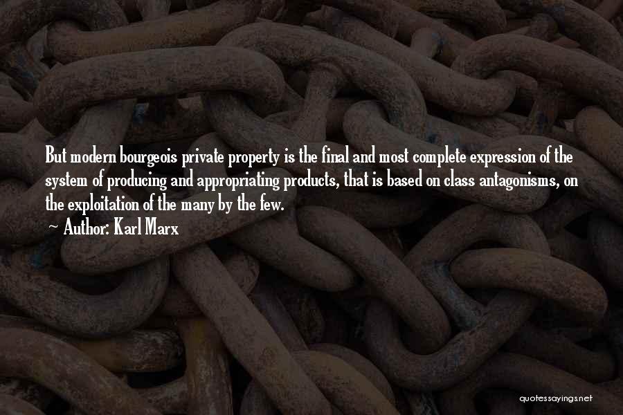 Karl Marx Quotes: But Modern Bourgeois Private Property Is The Final And Most Complete Expression Of The System Of Producing And Appropriating Products,