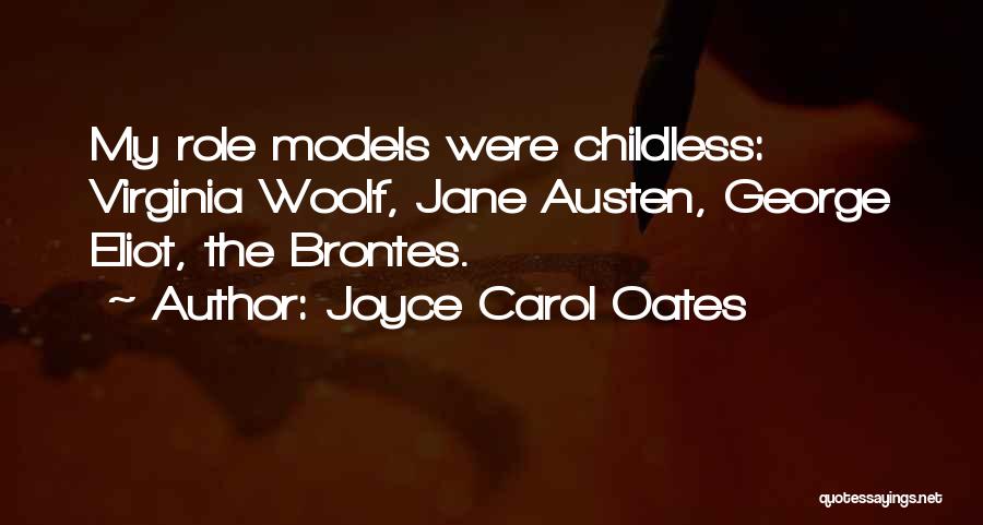 Joyce Carol Oates Quotes: My Role Models Were Childless: Virginia Woolf, Jane Austen, George Eliot, The Brontes.