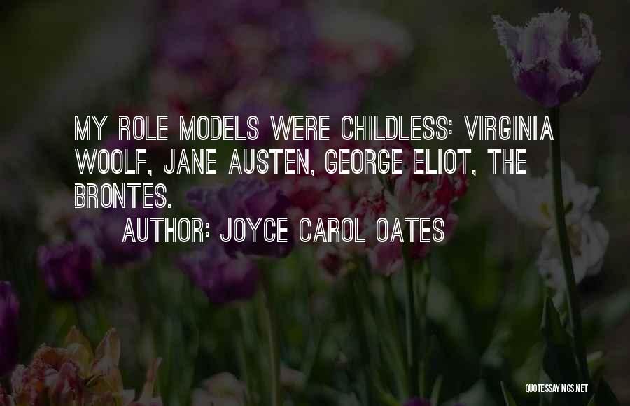 Joyce Carol Oates Quotes: My Role Models Were Childless: Virginia Woolf, Jane Austen, George Eliot, The Brontes.