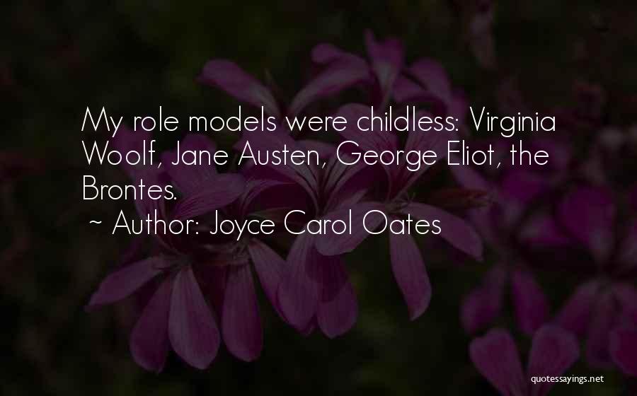 Joyce Carol Oates Quotes: My Role Models Were Childless: Virginia Woolf, Jane Austen, George Eliot, The Brontes.