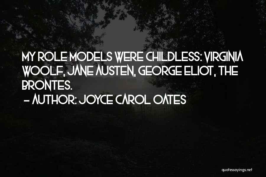 Joyce Carol Oates Quotes: My Role Models Were Childless: Virginia Woolf, Jane Austen, George Eliot, The Brontes.