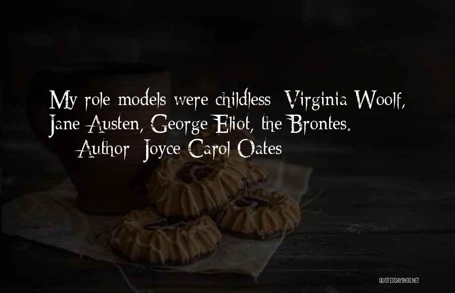 Joyce Carol Oates Quotes: My Role Models Were Childless: Virginia Woolf, Jane Austen, George Eliot, The Brontes.