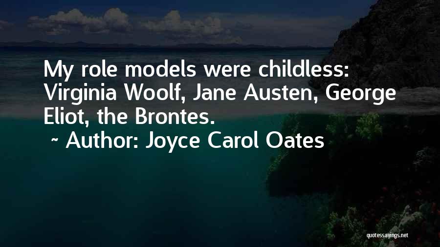 Joyce Carol Oates Quotes: My Role Models Were Childless: Virginia Woolf, Jane Austen, George Eliot, The Brontes.