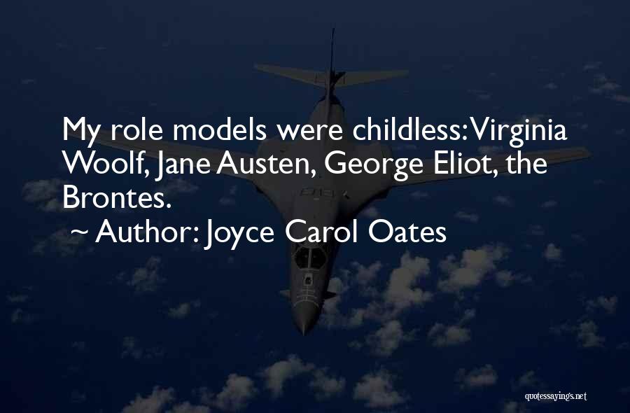 Joyce Carol Oates Quotes: My Role Models Were Childless: Virginia Woolf, Jane Austen, George Eliot, The Brontes.