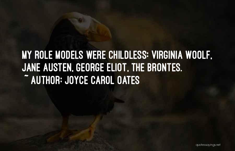 Joyce Carol Oates Quotes: My Role Models Were Childless: Virginia Woolf, Jane Austen, George Eliot, The Brontes.