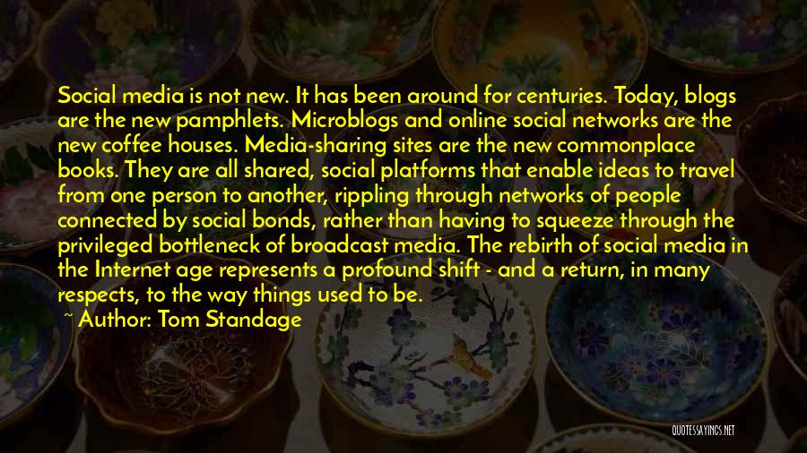 Tom Standage Quotes: Social Media Is Not New. It Has Been Around For Centuries. Today, Blogs Are The New Pamphlets. Microblogs And Online