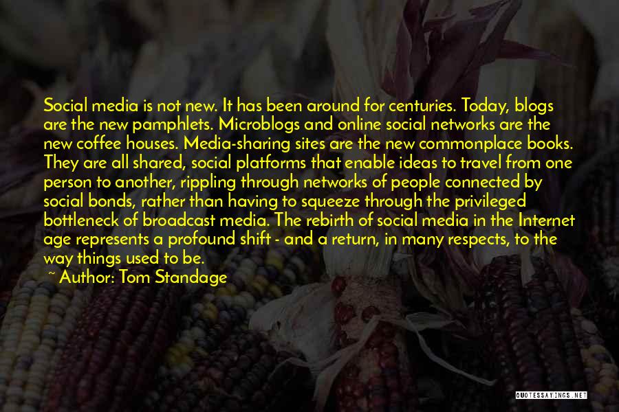 Tom Standage Quotes: Social Media Is Not New. It Has Been Around For Centuries. Today, Blogs Are The New Pamphlets. Microblogs And Online