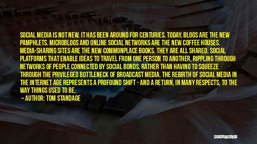 Tom Standage Quotes: Social Media Is Not New. It Has Been Around For Centuries. Today, Blogs Are The New Pamphlets. Microblogs And Online
