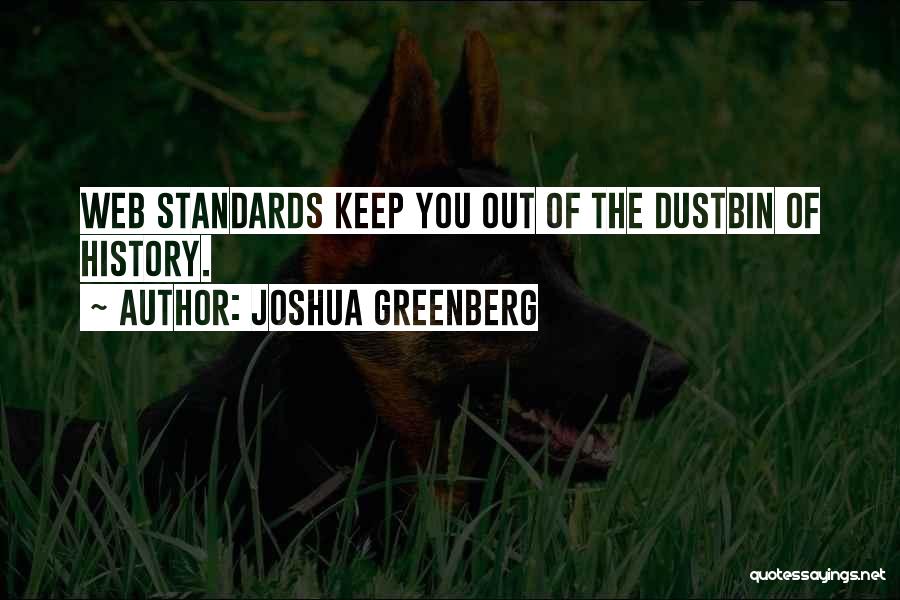 Joshua Greenberg Quotes: Web Standards Keep You Out Of The Dustbin Of History.