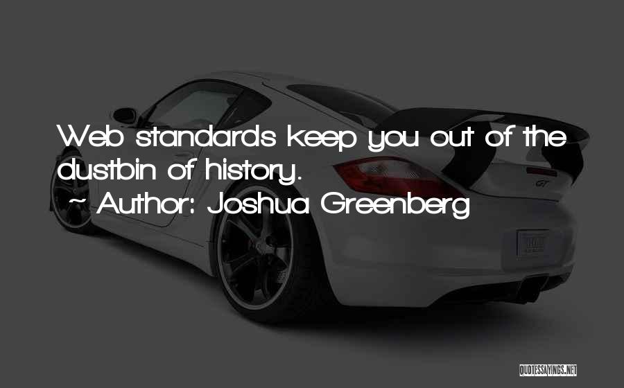 Joshua Greenberg Quotes: Web Standards Keep You Out Of The Dustbin Of History.