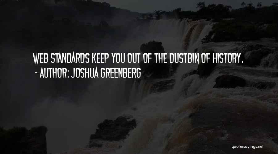 Joshua Greenberg Quotes: Web Standards Keep You Out Of The Dustbin Of History.