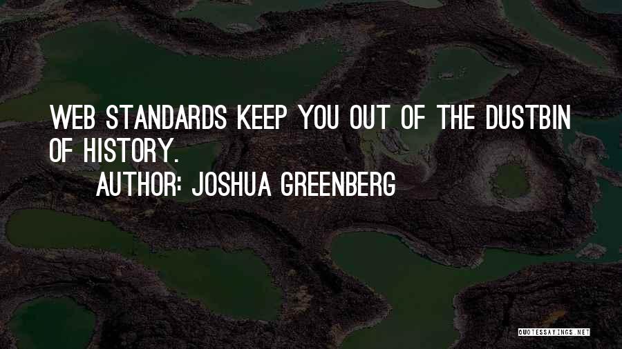 Joshua Greenberg Quotes: Web Standards Keep You Out Of The Dustbin Of History.