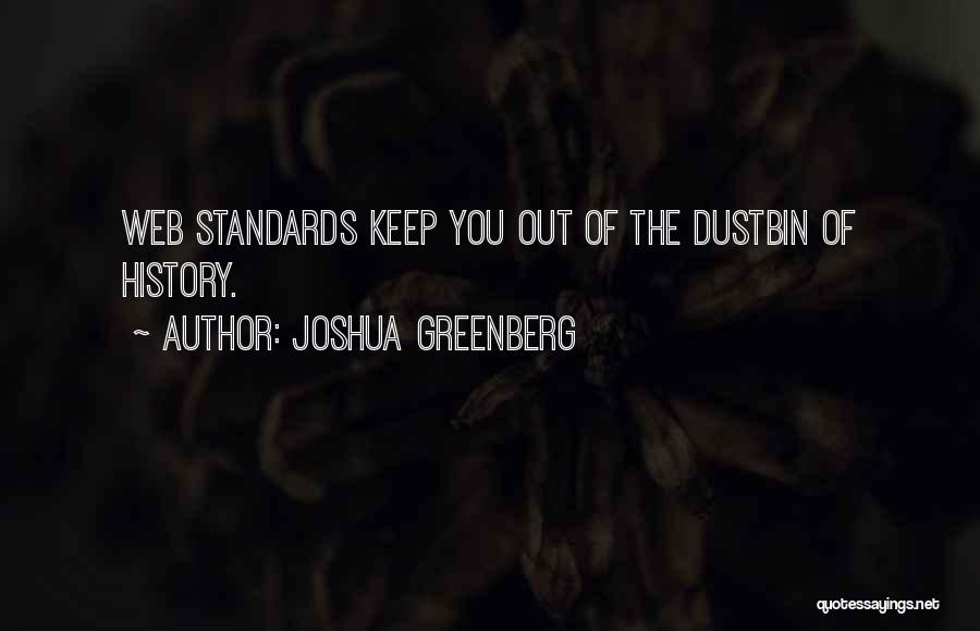 Joshua Greenberg Quotes: Web Standards Keep You Out Of The Dustbin Of History.