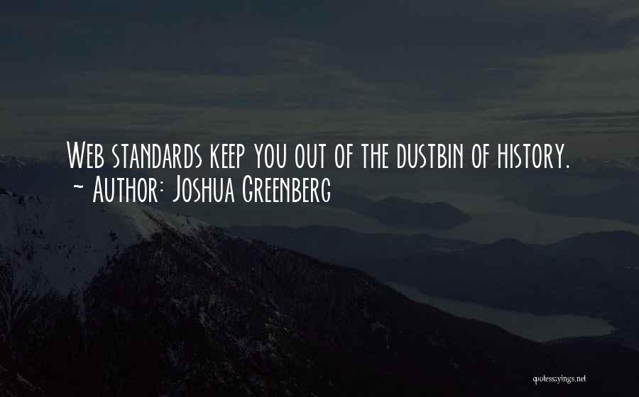 Joshua Greenberg Quotes: Web Standards Keep You Out Of The Dustbin Of History.