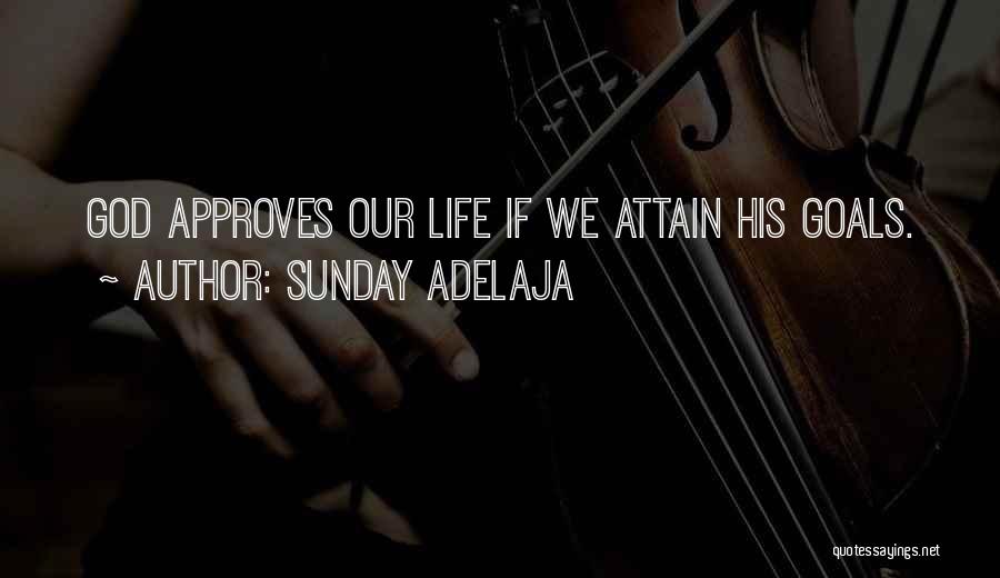 Sunday Adelaja Quotes: God Approves Our Life If We Attain His Goals.