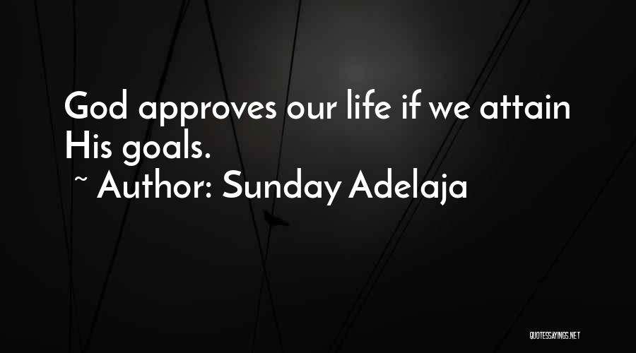 Sunday Adelaja Quotes: God Approves Our Life If We Attain His Goals.