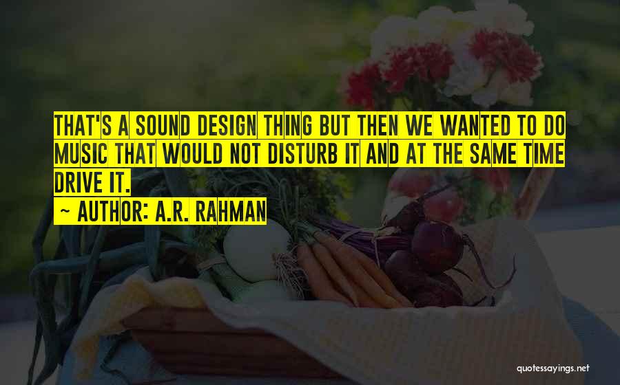 A.R. Rahman Quotes: That's A Sound Design Thing But Then We Wanted To Do Music That Would Not Disturb It And At The