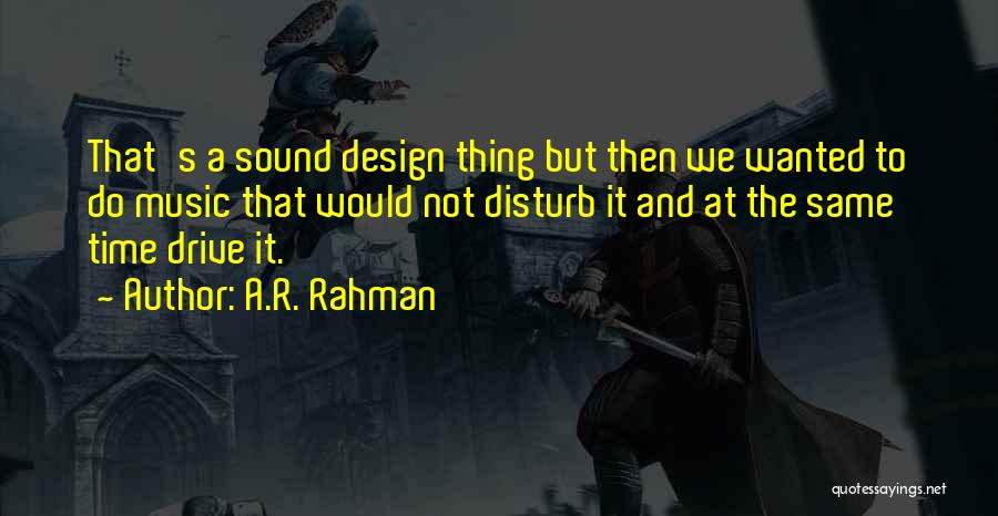 A.R. Rahman Quotes: That's A Sound Design Thing But Then We Wanted To Do Music That Would Not Disturb It And At The