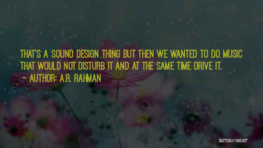 A.R. Rahman Quotes: That's A Sound Design Thing But Then We Wanted To Do Music That Would Not Disturb It And At The