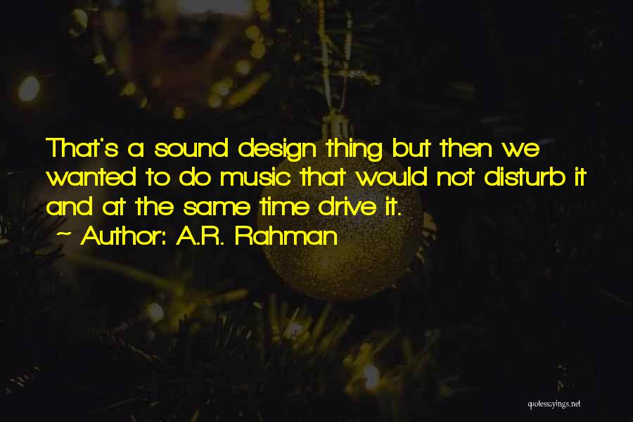 A.R. Rahman Quotes: That's A Sound Design Thing But Then We Wanted To Do Music That Would Not Disturb It And At The