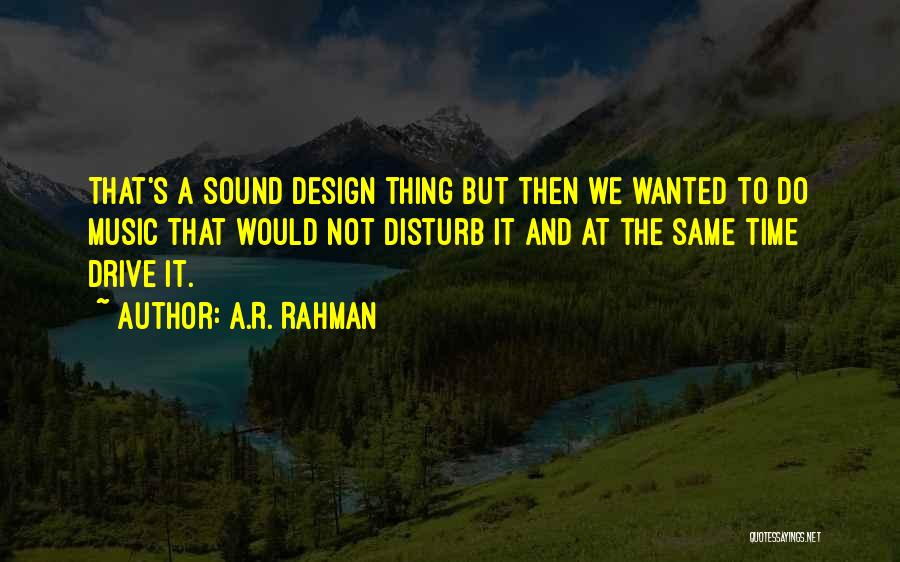 A.R. Rahman Quotes: That's A Sound Design Thing But Then We Wanted To Do Music That Would Not Disturb It And At The