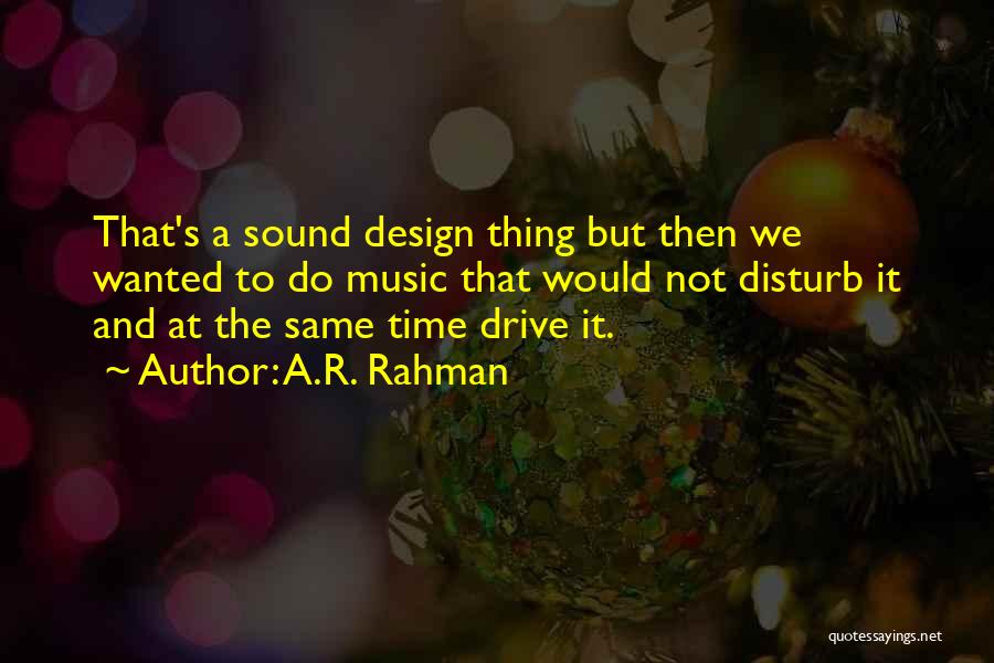 A.R. Rahman Quotes: That's A Sound Design Thing But Then We Wanted To Do Music That Would Not Disturb It And At The