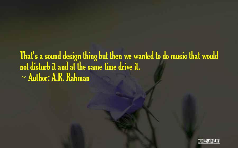 A.R. Rahman Quotes: That's A Sound Design Thing But Then We Wanted To Do Music That Would Not Disturb It And At The