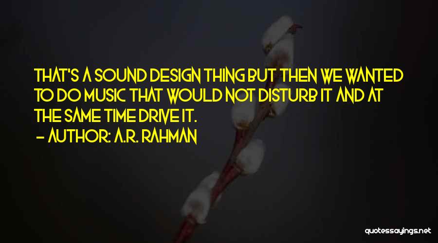 A.R. Rahman Quotes: That's A Sound Design Thing But Then We Wanted To Do Music That Would Not Disturb It And At The