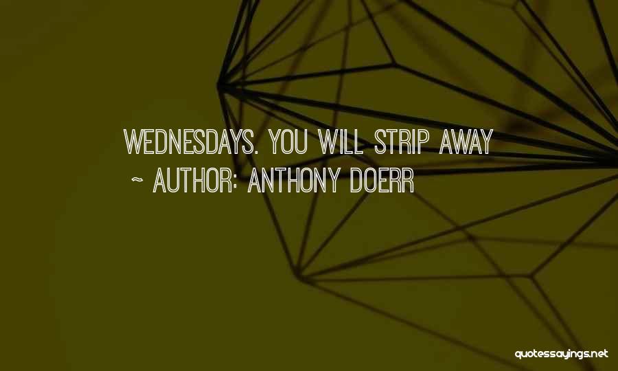 Anthony Doerr Quotes: Wednesdays. You Will Strip Away