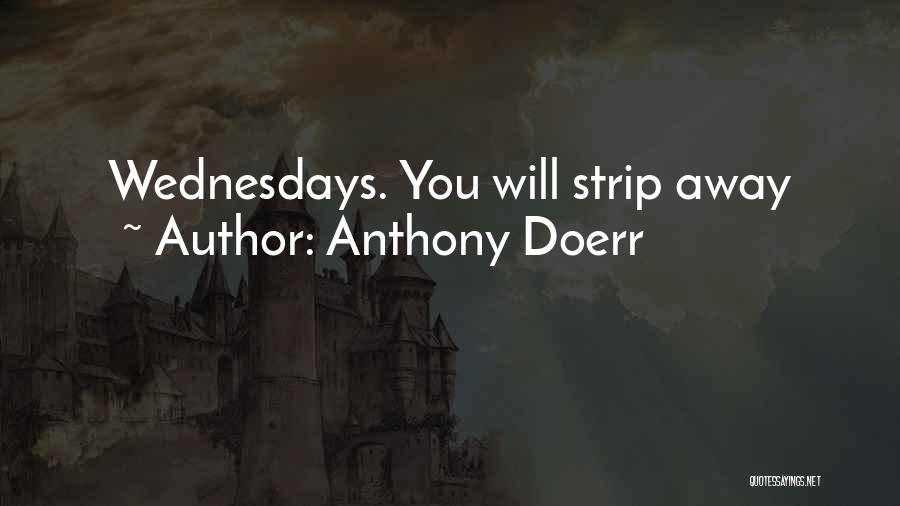 Anthony Doerr Quotes: Wednesdays. You Will Strip Away