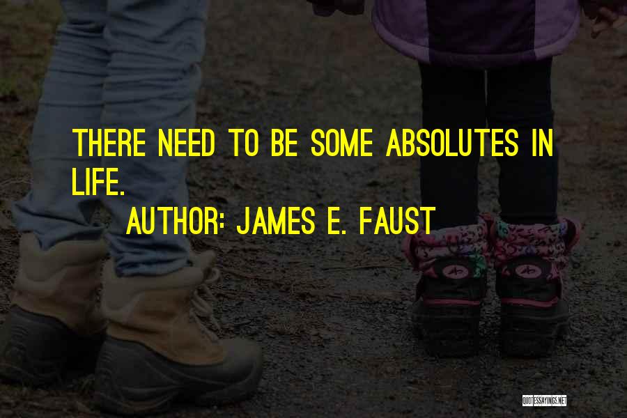 James E. Faust Quotes: There Need To Be Some Absolutes In Life.
