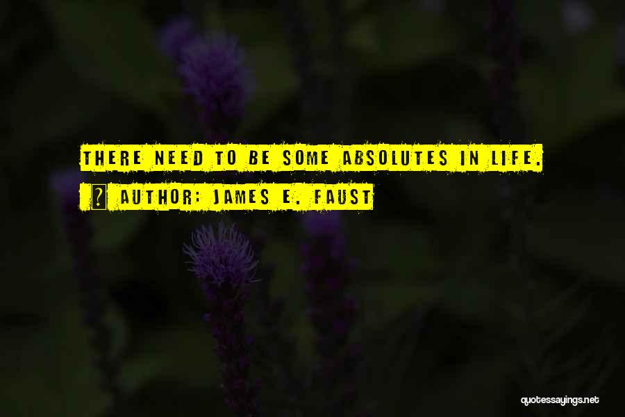 James E. Faust Quotes: There Need To Be Some Absolutes In Life.