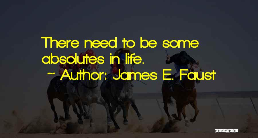 James E. Faust Quotes: There Need To Be Some Absolutes In Life.