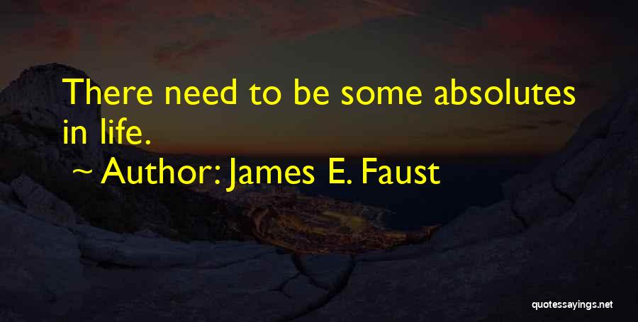James E. Faust Quotes: There Need To Be Some Absolutes In Life.