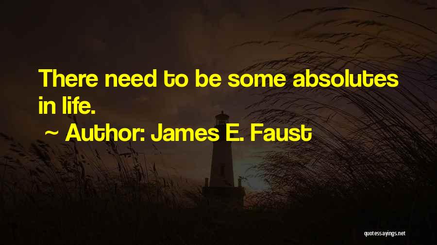 James E. Faust Quotes: There Need To Be Some Absolutes In Life.