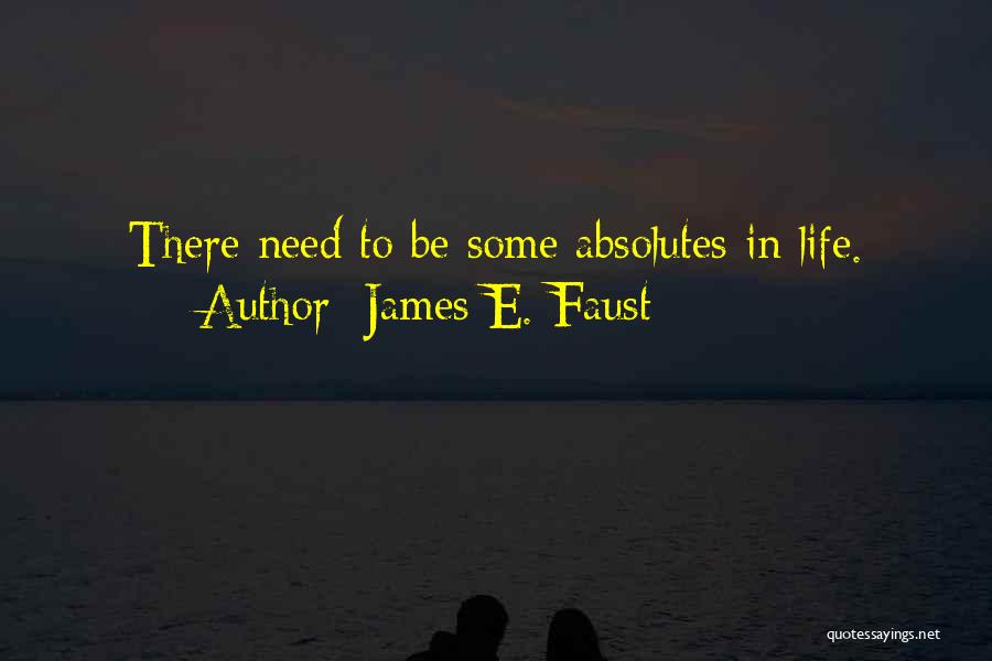 James E. Faust Quotes: There Need To Be Some Absolutes In Life.