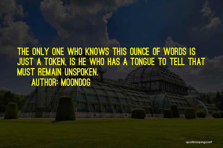 Moondog Quotes: The Only One Who Knows This Ounce Of Words Is Just A Token, Is He Who Has A Tongue To