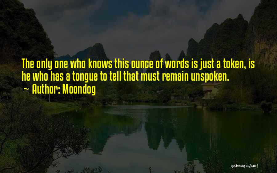 Moondog Quotes: The Only One Who Knows This Ounce Of Words Is Just A Token, Is He Who Has A Tongue To