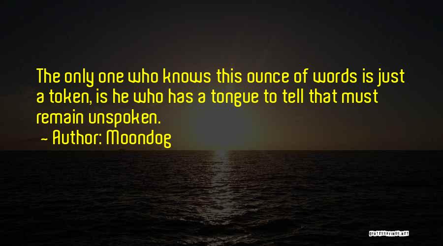 Moondog Quotes: The Only One Who Knows This Ounce Of Words Is Just A Token, Is He Who Has A Tongue To