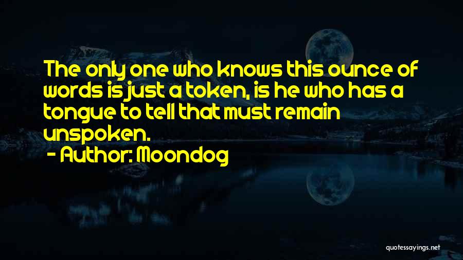 Moondog Quotes: The Only One Who Knows This Ounce Of Words Is Just A Token, Is He Who Has A Tongue To