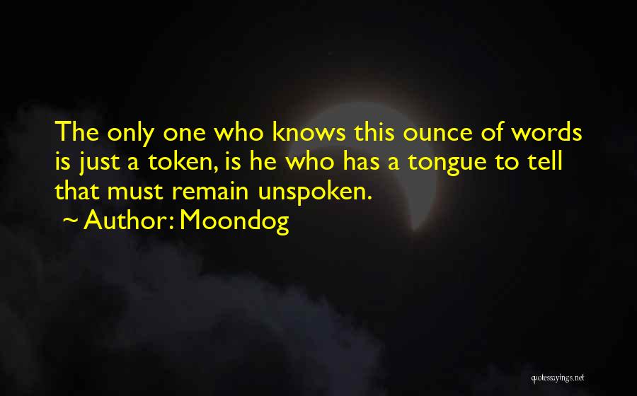 Moondog Quotes: The Only One Who Knows This Ounce Of Words Is Just A Token, Is He Who Has A Tongue To
