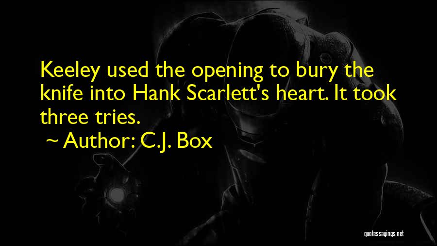 C.J. Box Quotes: Keeley Used The Opening To Bury The Knife Into Hank Scarlett's Heart. It Took Three Tries.