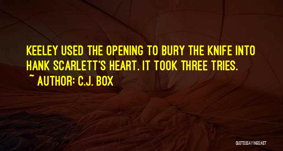 C.J. Box Quotes: Keeley Used The Opening To Bury The Knife Into Hank Scarlett's Heart. It Took Three Tries.